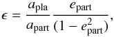 \begin{equation} \epsilon = \frac{a_{\text{pla}}}{a_{\text{part}}}\frac{e_{\text{part}}}{(1-e_{\text{part}}^{2})}, \end{equation}