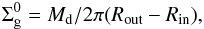 \begin{eqnarray} \Sigma_{\text{g}}^{0}= M_\text{d} / 2\pi (R_{\text{out}} - R_{\text{in}}), \label{eq:nueva} \end{eqnarray}