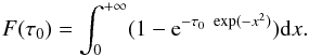 \begin{equation} F(\tau_0) = \int_0^{+\infty} (1 - {\rm e}^{-\tau_0~\exp(-x^2)}){\rm d}x . \end{equation}
