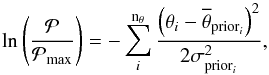 \begin{equation} \ln\left(\frac{\mathcal{P}}{\mathcal{P}_\mathrm{max}}\right) = -\sum_i^{\mathrm{n}_{{\theta}}}\frac{\left(\theta_i-\overline{\theta}_{\mathrm{prior}_i}\right)^2}{2\sigma_{\mathrm{prior}_i}^2}, \end{equation}