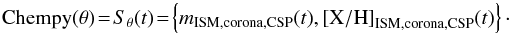 \begin{equation} \mathrm{Chempy}({\theta}) \!=\! {{S}}_{{\theta}}(t)\!=\!\left\{{m}_{\mathrm{ISM,corona,CSP}}(t),{[\mathrm{X/H}]}_\mathrm{ISM,corona,CSP}(t) \right\}\cdot \end{equation}