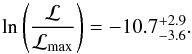 \begin{equation} \ln\left(\frac{\mathcal{L}}{\mathcal{L}_\mathrm{max}}\right) = -10.7^{+2.9}_{-3.6}. \end{equation}