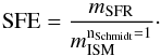 \begin{equation} \mathrm{SFE}=\frac{{m}_\mathrm{SFR}}{{m}_\mathrm{ISM}^{\mathrm{n}_\mathrm{Schmidt}=1}}\cdot \end{equation}