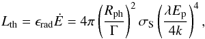 \begin{equation} \label{eq:Lth} L_{\rm th}=\epsilon_{\rm rad}{\dot E}=4\pi\left({R_{\rm ph}\over \Gamma}\right)^2\sigma_{\rm S}\left({\lambda E_{\rm p}\over 4 k}\right)^4, \end{equation}