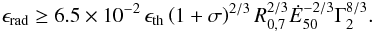 \begin{equation} \epsilon_{\rm{rad}} \geq 6.5\times10^{-2}\,\epsilon_{\rm th}\left(1+\sigma\right)^{2/3}R_{0,7}^{2/3}{\dot E}_{50}^{-2/3}\Gamma_{2}^{8/3} . \end{equation}
