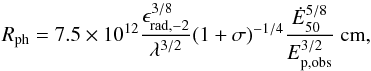 \begin{equation} R_{\rm ph}=7.5\times 10^{12}{\epsilon_{\rm rad,-2}^{3/8}\over \lambda^{3/2}}{\left(1+\sigma\right)}^{-1/4}{{\dot E}_{50}^{5/8}\over E_{\rm p,obs}^{3/2}}\ {\rm cm}, \end{equation}