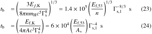 \begin{eqnarray} \label{eq:bump} &t_{\rm b}&=\left(3 E_{f,\rm K}\over 8\pi n m_{\rm H} c^5 \Gamma_{\rm s}^8\right)^{1/3} =1.4 \times 10^5 \left({E_{{\rm f},53}\over n}\right)^{1/3} \Gamma_{{\rm s},1}^{-8/3}\ \ {\rm s} \\ &t_{\rm b}&=\left(E_{{\rm f},\rm K}\over 4 \pi A c^3 \Gamma_{\rm s}^4\right) =6 \times 10^4 \left({E_{{\rm f},53}\over A_*}\right) \Gamma_{{\rm s},1}^{-4}\ \ {\rm s} \end{eqnarray}