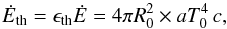 \begin{equation} {\dot E}_{\rm th}=\epsilon_{\rm th}{\dot E}=4\pi R_0^2\times a T_0^4\,c, \end{equation}
