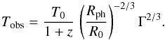 \begin{equation} \label{eq:Tph} T_{\rm obs}={T_0\over 1+z}\,\left({R_{\rm ph}\over R_0}\right)^{-2/3}\Gamma^{2/3}. \end{equation}