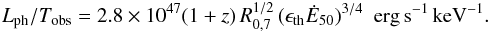 \begin{equation} L_{\rm ph}/T_{\rm obs}=2.8\times 10^{47}(1+z)\,R_{0,7}^{1/2}\,(\epsilon_{\rm th}{\dot E}_{50})^{3/4}\ {\rm~erg\,s^{-1}\,keV^{-1}}. \end{equation}