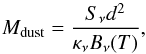 \begin{equation} M_{\rm dust}=\frac{S_{\nu}d^2}{\kappa_{\nu}B_{\nu}(T)} , \end{equation}