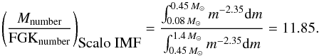\begin{equation} \left( \frac{M_{\rm number}}{{\rm FGK}_{\rm number}}\right)_{\mbox{Scalo IMF}}=\frac{\int_{0.08 \, M_{\odot}} ^{0.45 \, M_{\odot}} m^{-2.35} {\rm d}m} {\int_{0.45 \, M_{\odot}} ^{1.4 \, M_{\odot}} m^{-2.35} {\rm d}m}=11.85. \end{equation}