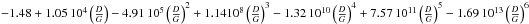 \hbox{$-1.48 + 1.05 \,10^4 \left(\frac{D}{G}\right) - 4.91 \,10^5 \left(\frac{D}{G}\right)^2 + 1.14 10^8 \left(\frac{D}{G}\right) ^3 - 1.32 \,10^{10} \left(\frac{D}{G}\right)^4 + 7.57 \,10^{11} \left(\frac{D}{G}\right)^5 - 1.69 \,10^{13} \left(\frac{D}{G}\right)^6$}
