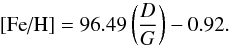 \begin{equation} \mbox{[Fe/H]}=96.49 \left( \frac{D}{G} \right) -0.92. \end{equation}