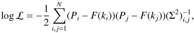 \begin{equation} \log\mathcal{L}=-\frac{1}{2}\sum_{i,j=1}^N (P_{i}-F(k_i))(P_{j}-F(k_j))(\Sigma^2)^{-1}_{i,j}, \end{equation}