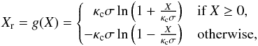 \begin{eqnarray} X_{\rm r} = g(X) = \left\{\!\!\!\begin{array}{rl} \kappa_{\rm c}\sigma \ln \left(1 + \frac{X}{\kappa_{\rm c}\sigma}\right) & \text{if } X\ge 0,\\[1mm] -\kappa_{\rm c}\sigma \ln \left(1 - \frac{X}{\kappa_{\rm c}\sigma}\right) & \text{otherwise,}\\ \end{array}\right. \label{eq:reducrange} \end{eqnarray}