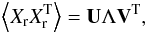 \begin{eqnarray} \left\langle X_{\rm r}X_{\rm r}^{\rm T}\right\rangle={\bf U}\Lambda {\bf V}^{\rm T}, \end{eqnarray}