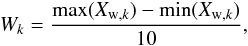 \begin{eqnarray} W_k = \frac{\text{max}(X_{{\rm w},k}) - \text{min}(X_{{\rm w},k})}{10}, \end{eqnarray}