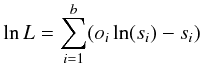 \begin{eqnarray} \ln L = \sum_{i=1}^{b} (o_i \ln(s_i)-s_i ) \label{lnL} \end{eqnarray}