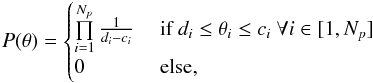 \begin{eqnarray} P(\theta)= \begin{cases} \prod\limits_{i=1}^{N_p} \frac{1}{d_{i}-c_{i}} & \text{ if }d_i \leq \theta_i \leq c_i\text{ } \forall i \in [1,N_p]\\ 0 & \text{ else}, \end{cases} \end{eqnarray}