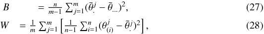 \begin{eqnarray} B &= \frac{n}{m-1} \sum_{j=1}^m (\bar{\theta}_.^{j} - \bar{\theta}_{...})^2, \\ W &= \frac{1}{m} \sum_{j=1}^m \left[ \frac{1}{n-1} \sum_{i=1}^n (\theta_{(i)}^{j} - \bar{\theta}_.^{j})^2 \right], \end{eqnarray}