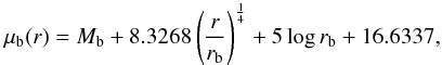 \begin{equation} \mu_{\rm b}(r) = M_{\rm b} + 8.3268 \left(\frac{r}{r_{\rm b}}\right)^{\frac{1}{4}} + 5 \log r_{\rm b} + 16.6337, \end{equation}