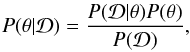 \begin{eqnarray} P(\theta | \mathcal{D}) = \frac{P(\mathcal{D} | \theta) P(\theta)}{P(\mathcal{D})}, \label{eq:bayes} \end{eqnarray}