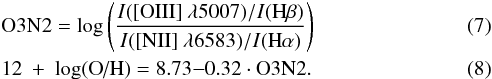 \begin{eqnarray} \label{eq:m3} && \text{O3N2} = \text{log}\left(\frac{{I}(\text{[OIII] }\lambda 5007)/{I}(\text{H}\beta)}{{I}(\text{[NII] }\lambda6583)/{I}(\text{H}\alpha)}\right) \\ \label{eq:m3b} && 12~+~\text{log(O/H)} = 8.73 {-} 0.32 \cdot \text{O3N2}. \end{eqnarray}