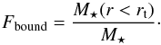\begin{equation} \label{eq:fbound} F_{\rm bound} = \frac{M_\star(r<r_{\rm t})}{M_\star}\cdot \end{equation}