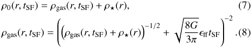 \begin{eqnarray} &&\rho_0(r,t_\mathrm{SF}) = \rho_\mathrm{gas}(r,t_\mathrm{SF}) + \rho_\star(r), \label{eq.rhotot1} \\ \label{eq.rhogas1} &&\rho_\mathrm{gas}(r,t_\mathrm{SF})=\left( \left(\rho_\mathrm{gas}(r,t_\mathrm{SF}) + \rho_\star(r)\right)^{-1/2}+\sqrt{\frac{8G}{3\pi}} \epsilon_\mathrm{ff} t_\mathrm{SF}\right)^{-2}. \end{eqnarray}