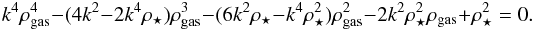 \begin{equation} \label{polynom} k^4 \rho_\mathrm{gas}^4 -(4 k^2 - 2 k^4 \rho_{\star})\rho_\mathrm{gas}^3 -(6 k^2 \rho_{\star} - k^4 \rho_{\star}^2)\rho_\mathrm{gas}^2- 2 k^2\rho_{\star}^2 \rho_\mathrm{gas}+ \rho_{\star}^2 = 0. \end{equation}
