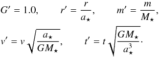 \begin{eqnarray} &&G' = 1.0,\quad \quad r' = \frac{r}{a_\star}, \quad \quad m' = \frac{m}{M_\star}, \nonumber \\ &&v' = v\sqrt{\frac{a_\star}{G M_\star} },\quad \quad t' = t \sqrt{\frac{G M_\star}{a_\star^3}}\cdot\label{eq:NBU} \end{eqnarray}