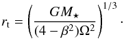 \begin{equation} \label{rtid} r_{\rm t} = \left( \frac{G M_\star}{(4-\beta^2)\Omega^2} \right)^{1/3}\cdot \end{equation}