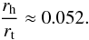 \begin{equation} \label{ratio} \frac{r_{\rm h}}{r_{\rm t}} \approx 0.052. \end{equation}