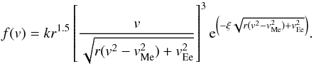 \begin{equation} \label{fv_cintala_mars} f(v)=kr^{1.5}\left[\frac{v}{\sqrt{r(v^{2}-v_{\rm Me}^{2})+v_{\rm Ee}^{2}}}\right]^{3} {\rm e}^{\left(-\xi\sqrt{r(v^{2}-v_{\rm Me}^{2})+v_{\rm Ee}^{2}}\right)}. \end{equation}