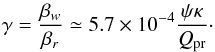\begin{equation} \label{gamma} \gamma=\frac{\beta_{w}}{\beta_{r}}\simeq 5.7\times 10^{-4}\frac{\psi\kappa}{Q_{\rm pr}}\cdot \end{equation}