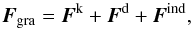 \begin{equation} \label{gravitational_force} \vec{F}_{\rm gra}=\vec{F}^{\rm k}+\vec{F}^{\rm d}+\vec{F}^{\rm ind}, \end{equation}