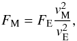 \begin{equation} F_{\rm M} = F_{\rm E}\frac{v_{\rm M}^{2}}{v_{\rm E}^{2}} , \end{equation}