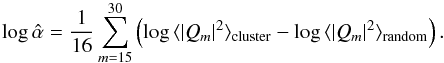 \begin{equation} \log \hat{\alpha} = \frac{1}{16} \sum_{m=15}^{30} \left( \log{\langle \vert Q_m \vert^2 \rangle_{\rm cluster}} - \log{\langle \vert Q_m \vert^2 \rangle_{\rm random}} \right). \end{equation}