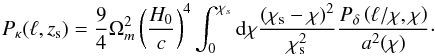 \begin{equation} P_\kappa(\ell,z_{\rm s}) = \frac{9}{4} \Omega_m^2 \left( \frac{H_0}{c} \right)^4 \int_0^{\chi_{s}} \der \chi \frac{(\chi_{\rm s} - \chi)^2}{\chi_{\rm s}^2 } \frac{P_{\delta}\left({\ell}/{\chi},\chi \right)}{a^2(\chi)} \cdot \label{eq:pk_ell} \end{equation}