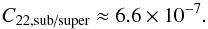 \begin{equation} C_{22, \text{sub/super}} \approx 6.6 \times 10^{-7} . \label{170208b} \end{equation}