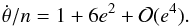 \begin{equation} \dot \theta/n = 1 + 6 e^2 + {\cal O}(e^4) . \label{170207b} \end{equation}