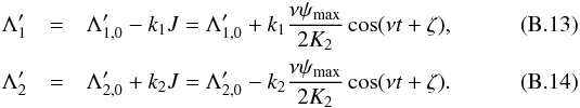 \appendix \setcounter{section}{2} \begin{eqnarray} \label{eq:resLa1} \Lambda_1' &= &\Lambda_{1,0}' - k_1 J = \Lambda_{1,0}' + k_1\frac{\nu \psi_{\max}}{2 K_2} \cos(\nu t+\zeta),\\ \label{eq:resLa2} \Lambda_2' &=& \Lambda_{2,0}' + k_2 J = \Lambda_{2,0}' - k_2\frac{\nu \psi_{\max}}{2 K_2} \cos(\nu t+\zeta). \end{eqnarray}