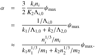 \appendix \setcounter{section}{2} \begin{eqnarray} \alpha &=& \frac{3}{2}\frac{k_i n_i}{K_2 \Lambda_{i,0}}\psi_{\max}\nonumber\\ &=& \frac{1/\Lambda_{i,0}}{k_1/\Lambda_{1,0} + k_2/\Lambda_{2,0}} \psi_{\max}\nonumber\\ &\approx &\frac{n_i^{1/3}/m_i}{k_1 n_1^{1/3}/m_1 + k_2 n_2^{1/3}/m_2} \psi_{\max}. \end{eqnarray}