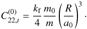\appendix \setcounter{section}{3} \begin{equation} C_{22,t}^{(0)} = \frac{\kf}{4}\frac{m_0}{m}\left(\frac{R}{a_{0}}\right)^3\cdot \end{equation}