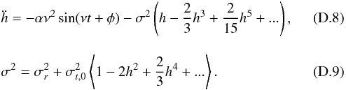 \appendix \setcounter{section}{4} \begin{eqnarray} \label{eq:ddhsyncdev} &&\ddot{h} = -\alpha \nu^2 \sin(\nu t + \phi) - \sigma^2 \left(h - \frac{2}{3} h^3 + \frac{2}{15} h^5 + ... \right),\\[3mm] \label{eq:sig2hdev} &&\sigma^2 = \sigma^2_r + \sigma^2_{t,0} \left<1 - 2h^2 + \frac{2}{3}h^4 + ... \right>. \end{eqnarray}