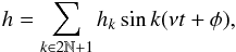 \appendix \setcounter{section}{4} \begin{equation} \label{eq:devh} h = \sum_{k \in 2\mathbb{N}+1} h_k \sin k (\nu t + \phi), \end{equation}