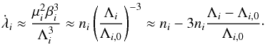 \begin{equation} \label{eq:dla} \dot{\lambda}_i \approx \frac{\mu_i^2\beta_i^3}{\Lambda_i^3} \approx n_i\left(\frac{\Lambda_i}{\Lambda_{i,0}}\right)^{-3} \approx n_i - 3 n_i \frac{\Lambda_i-\Lambda_{i,0}}{\Lambda_{i,0}}\cdot \end{equation}