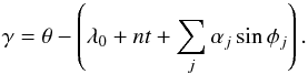 \begin{equation} \label{eq:defgammab} \gamma = \theta - \left(\lambda_{0} + n t + \sum_j \alpha_j \sin\phi_j\right). \end{equation}