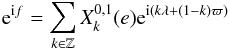 \begin{equation} \expo{\im f} = \sum_{k\in\mathbb{Z}} X_k^{0,1} (e) \expo{\im (k \lambda+(1-k)\varpi)} \end{equation}